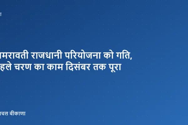 अमरावती राजधानी परियोजना को गति, पहले चरण का काम दिसंबर तक पूरा