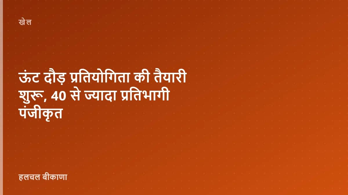 ऊंट दौड़ प्रतियोगिता की तैयारी शुरू, 40 से ज्यादा प्रतिभागी पंजीकृत