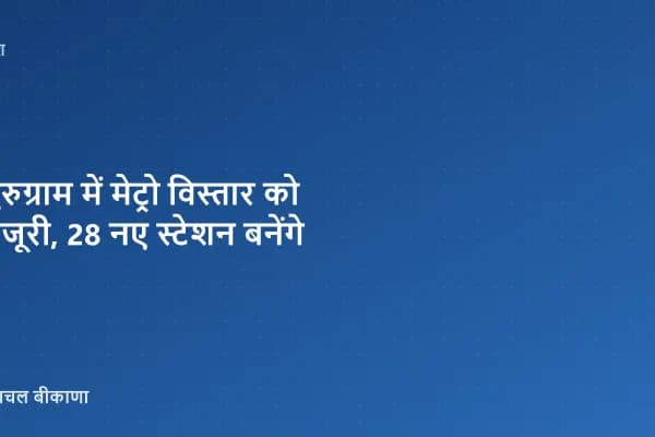 गुरुग्राम में मेट्रो विस्तार को मंजूरी, 28 नए स्टेशन बनेंगे
