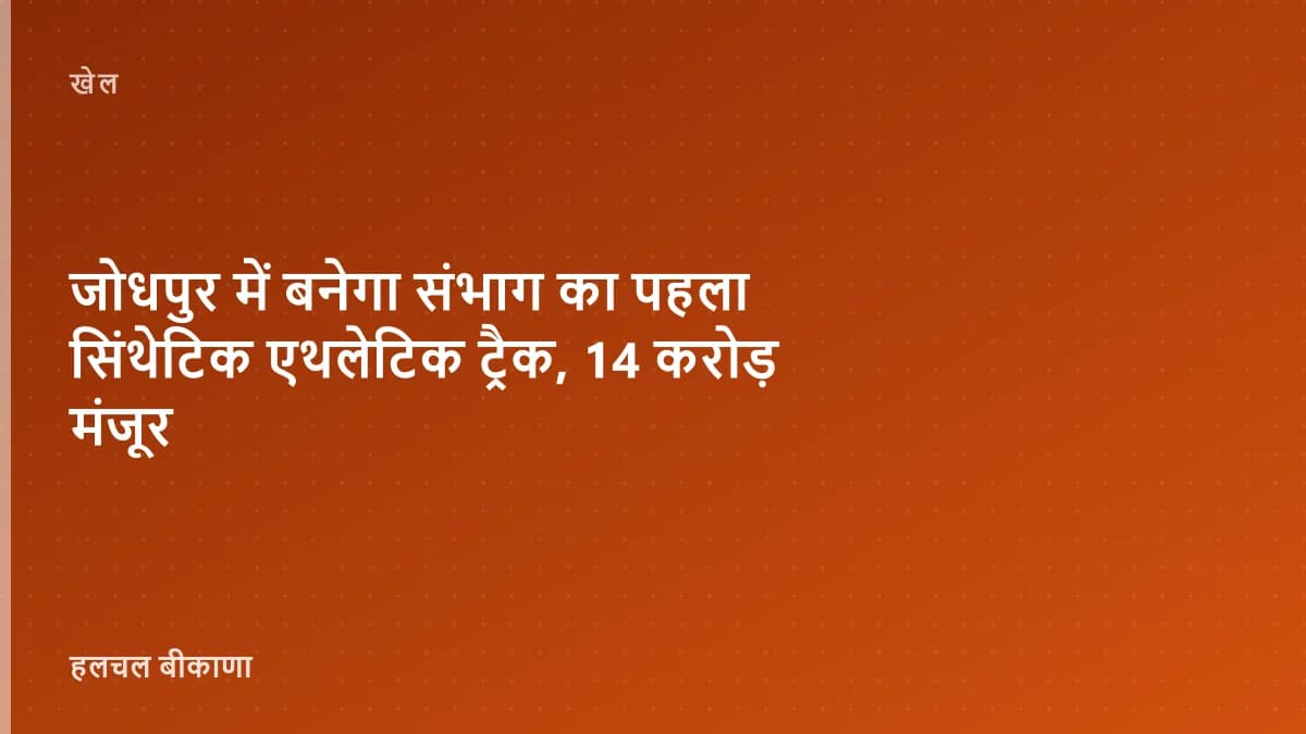 जोधपुर में बनेगा संभाग का पहला सिंथेटिक एथलेटिक ट्रैक, 14 करोड़ मंजूर