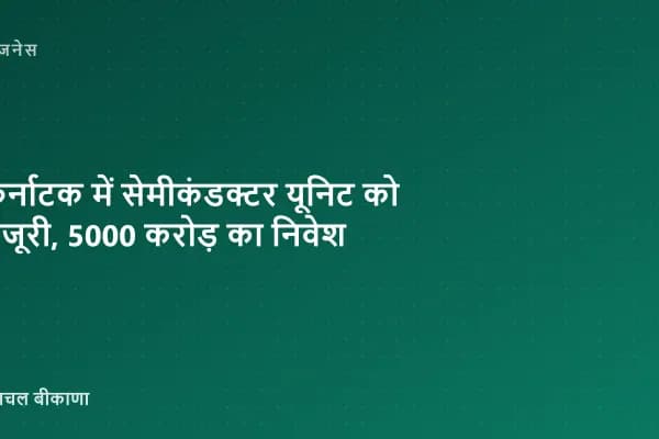 कर्नाटक में सेमीकंडक्टर यूनिट को मंजूरी, 5000 करोड़ का निवेश