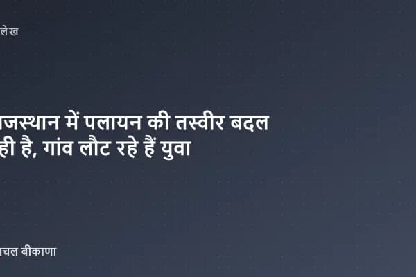 राजस्थान में पलायन की तस्वीर बदल रही है, गांव लौट रहे हैं युवा
