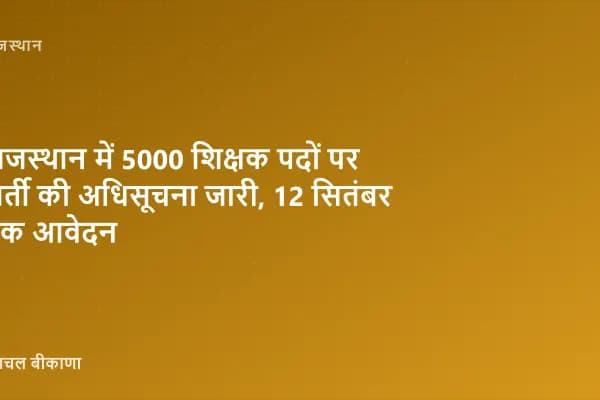 राजस्थान में 5000 शिक्षक पदों पर भर्ती की अधिसूचना जारी, 12 सितंबर तक आवेदन