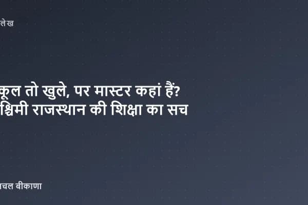 स्कूल तो खुले, पर मास्टर कहां हैं? पश्चिमी राजस्थान की शिक्षा का सच